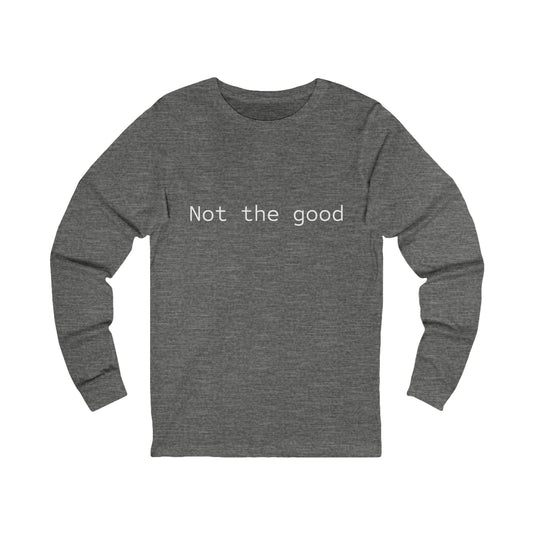Not the Good soft & comfy shirt perfect for cozy days, bold statements, and unique, everyday style