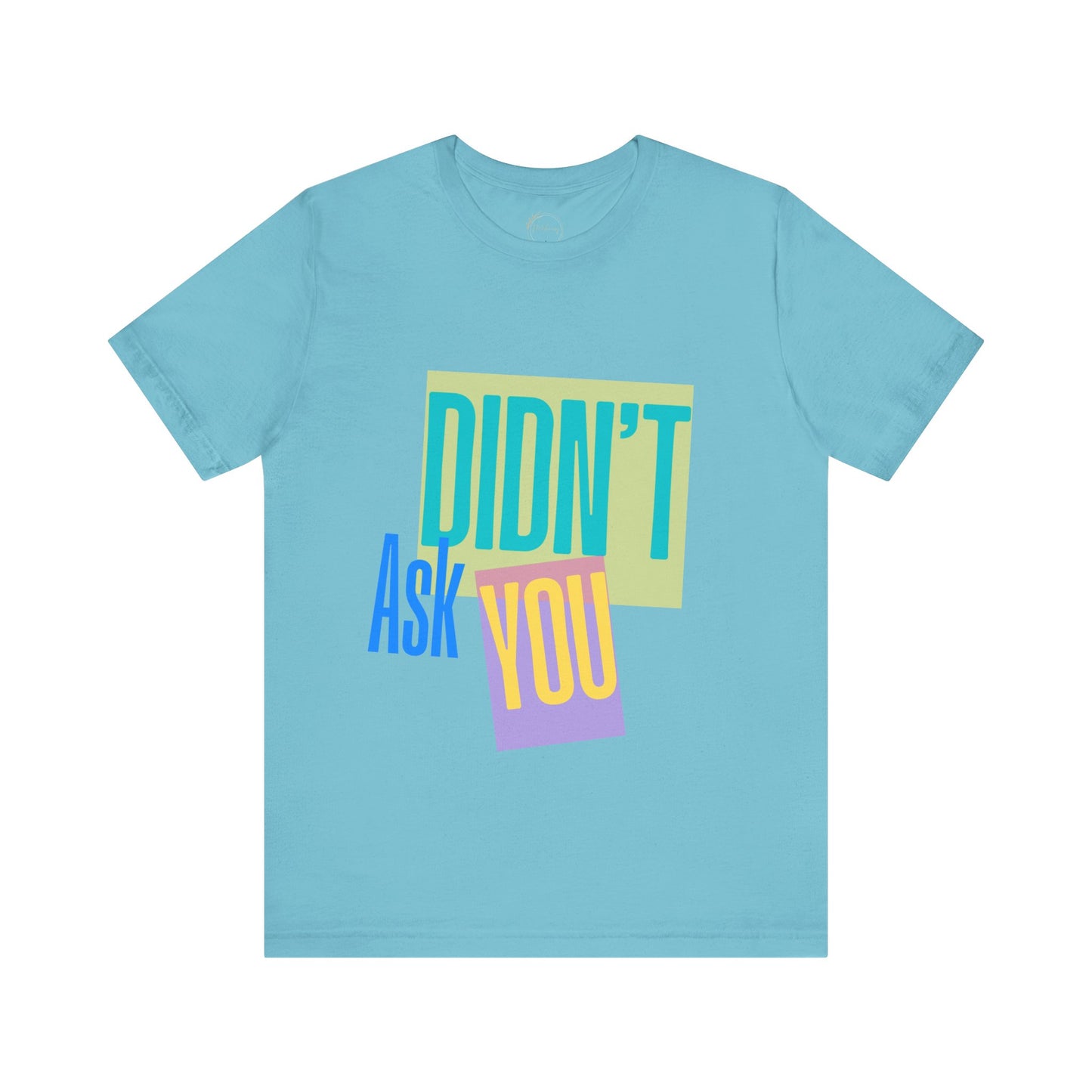 Didn't Ask You Shirt | Bold Statement Tee | Mind Your Business Quote