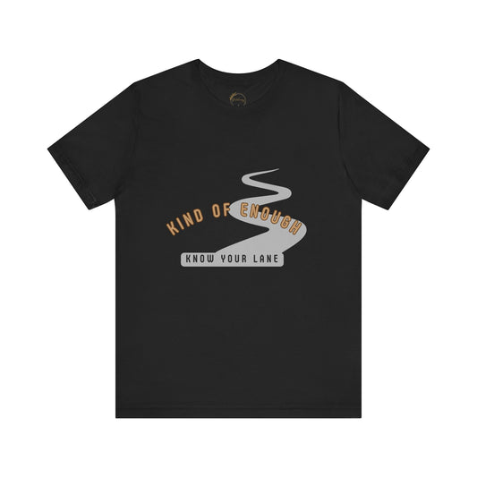 Know Your Lane Shirt | Kind of Enough Tee | Inspirational Friendships Quote | You are enough but not for everyone and who cares