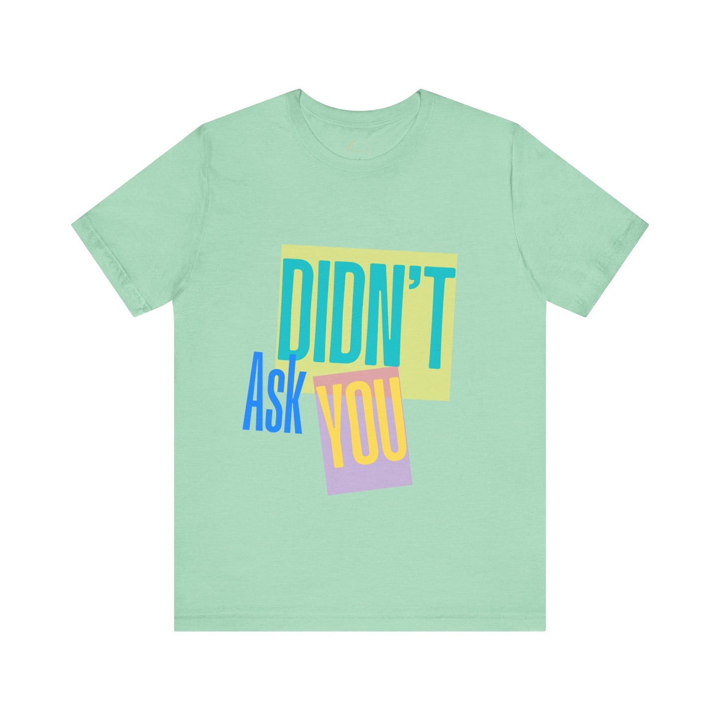 Didn't Ask You Shirt | Bold Statement Tee | Mind Your Business Quote
