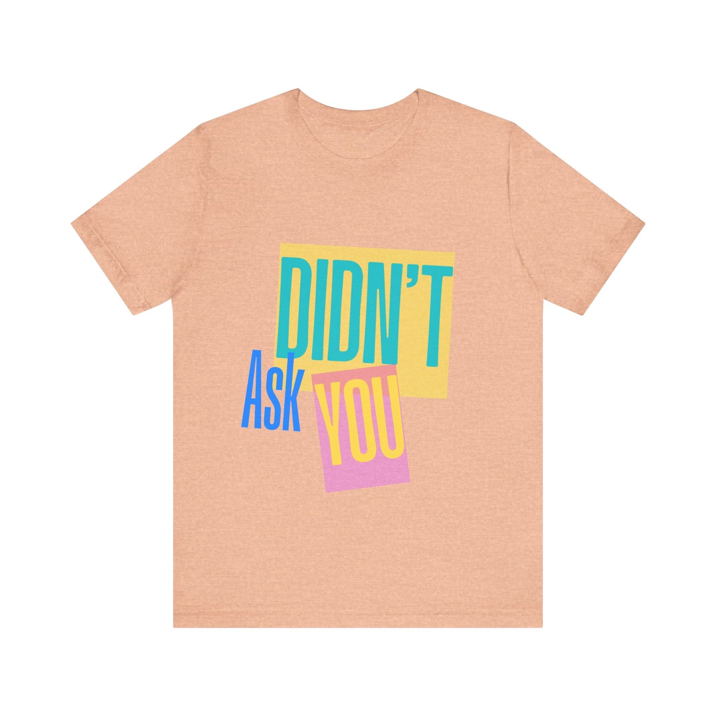 Didn't Ask You Shirt | Bold Statement Tee | Mind Your Business Quote