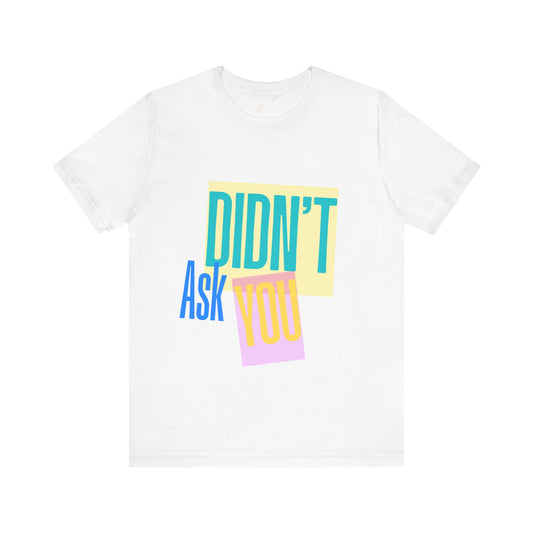 Didn't Ask You Shirt | Bold Statement Tee | Mind Your Business Quote