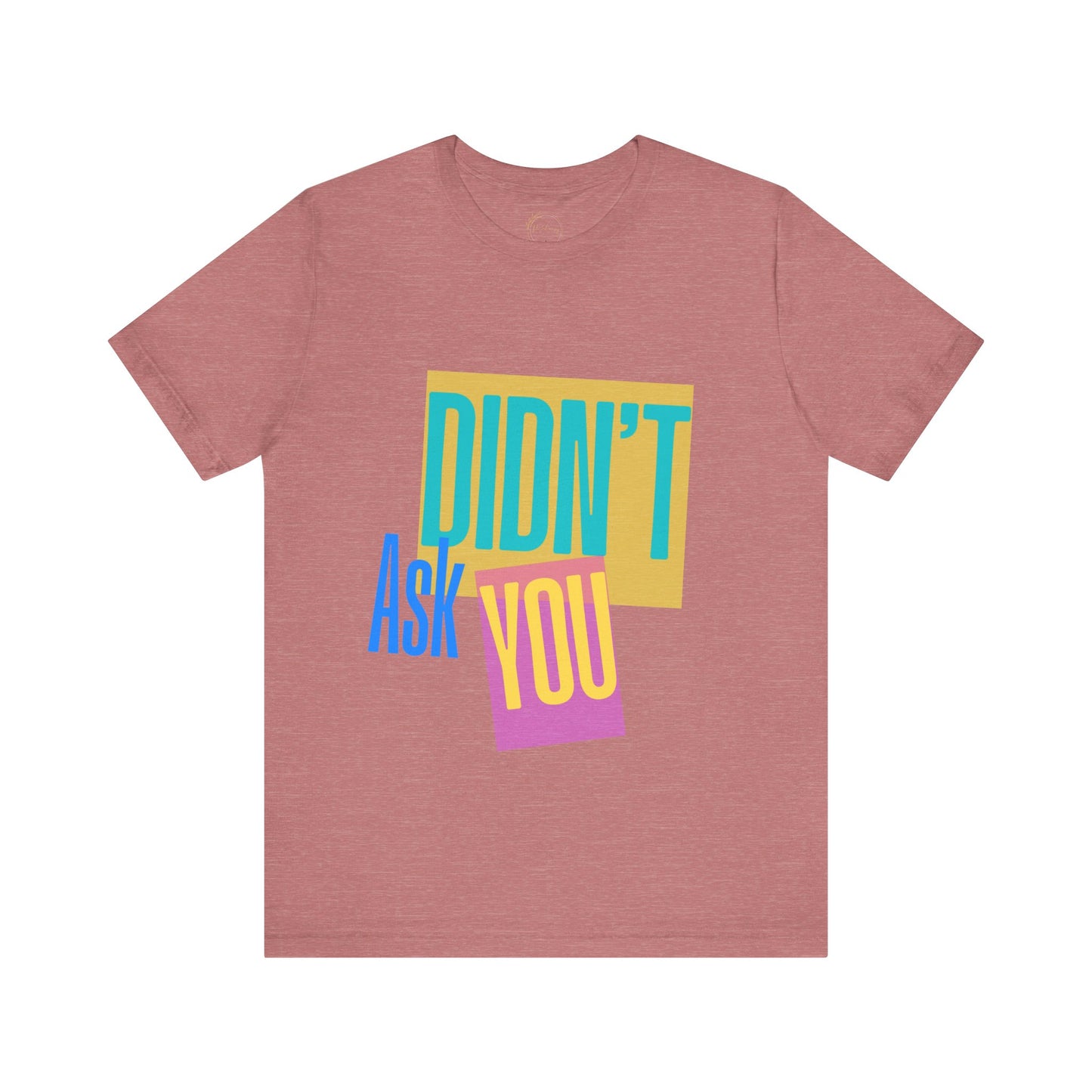 Didn't Ask You Shirt | Bold Statement Tee | Mind Your Business Quote